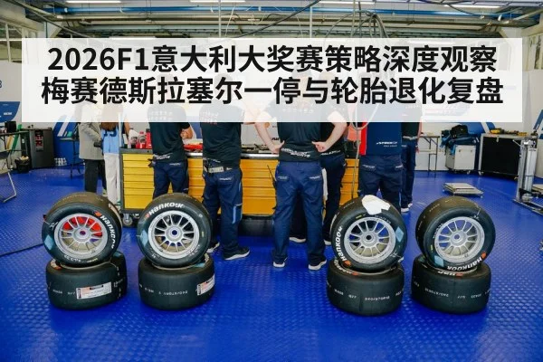 2026F1意大利大奖赛策略深度观察 梅赛德斯拉塞尔一停与轮胎退化复盘