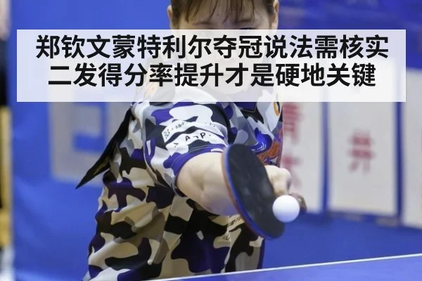 郑钦文蒙特利尔夺冠说法需核实 二发得分率提升才是硬地关键
